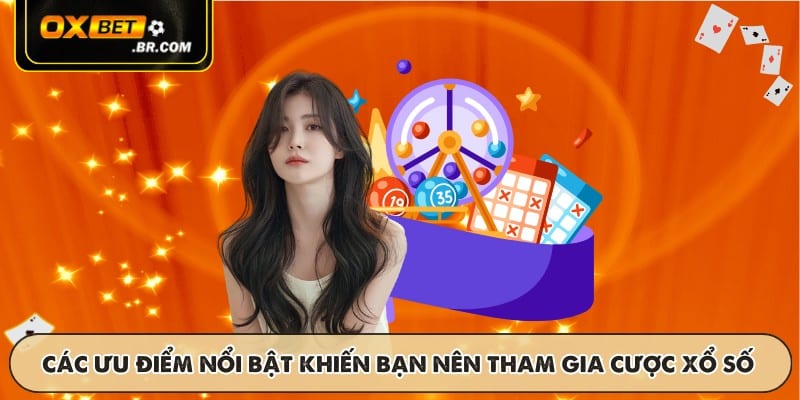 Các ưu điểm nổi bật khiến bạn nên tham gia cược xổ số