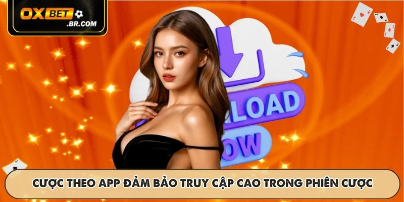 Cược theo app đảm bảo truy cập cao trong phiên cược