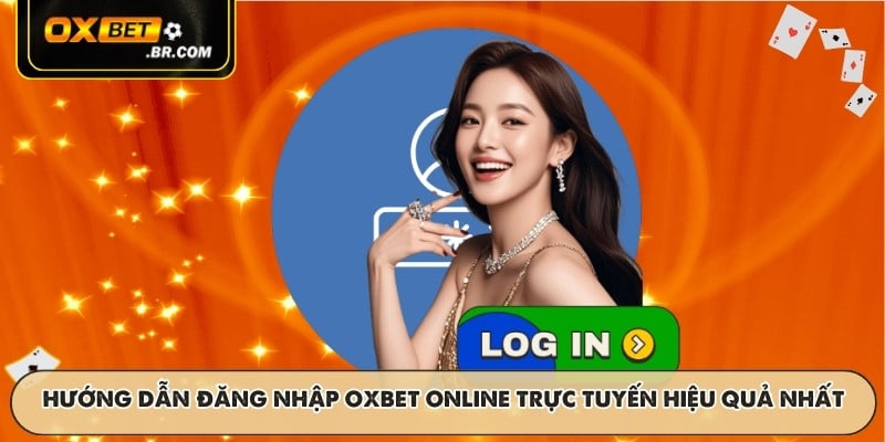 Hướng dẫn đăng nhập OXBET online trực tuyến hiệu quả nhất