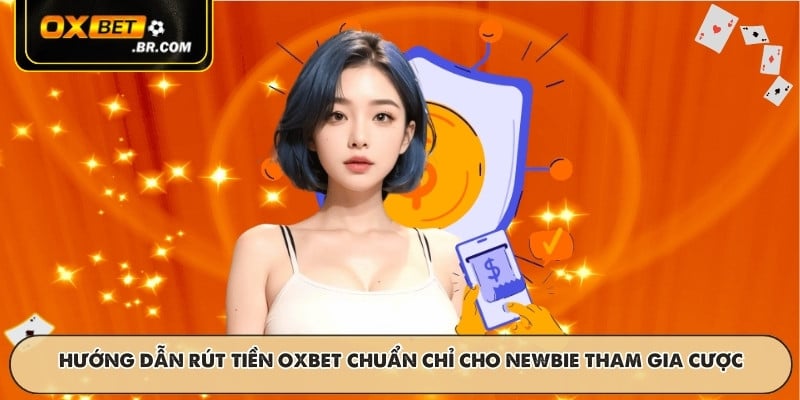 Hướng dẫn rút tiền OXBET chuẩn chỉ cho newbie tham gia cược