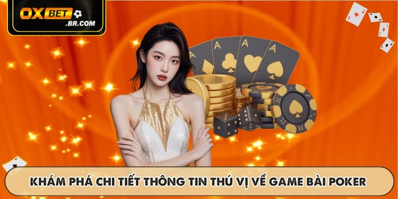 Khám phá chi tiết thông tin thú vị về game bài Poker