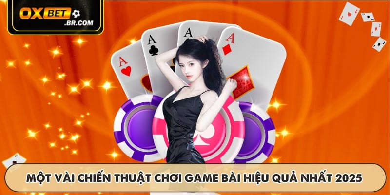 Một vài chiến thuật chơi game bài hiệu quả nhất 2025