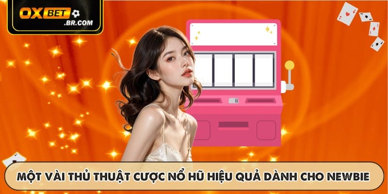 Một vài thủ thuật cược nổ hũ hiệu quả dành cho newbie