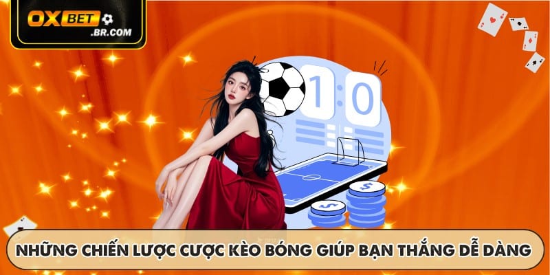 Những chiến lược cược kèo bóng giúp bạn thắng dễ dàng
