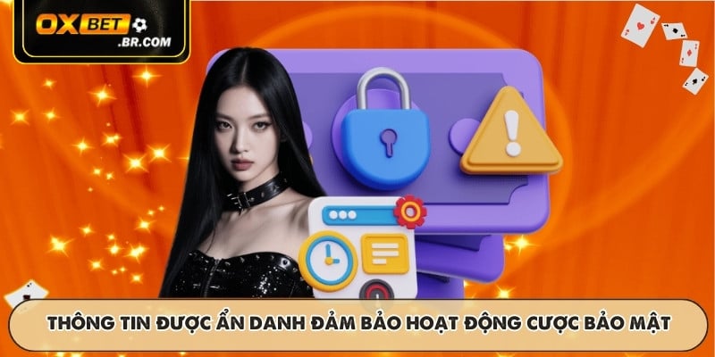 Thông tin được ẩn danh đảm bảo hoạt động cược bảo mật