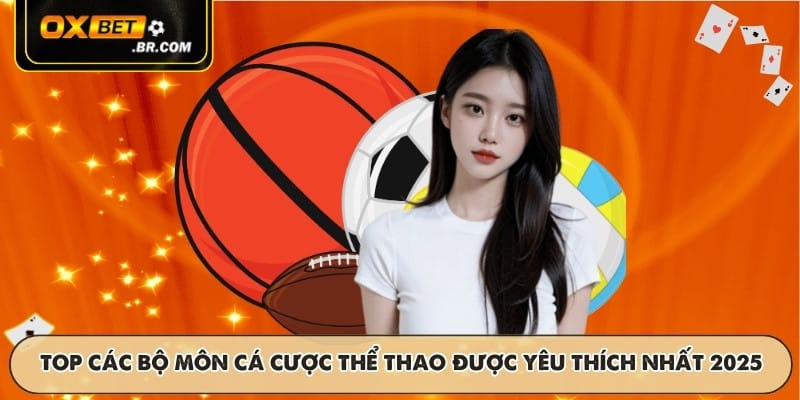 TOP các bộ môn cá cược thể thao được yêu thích nhất 2025
