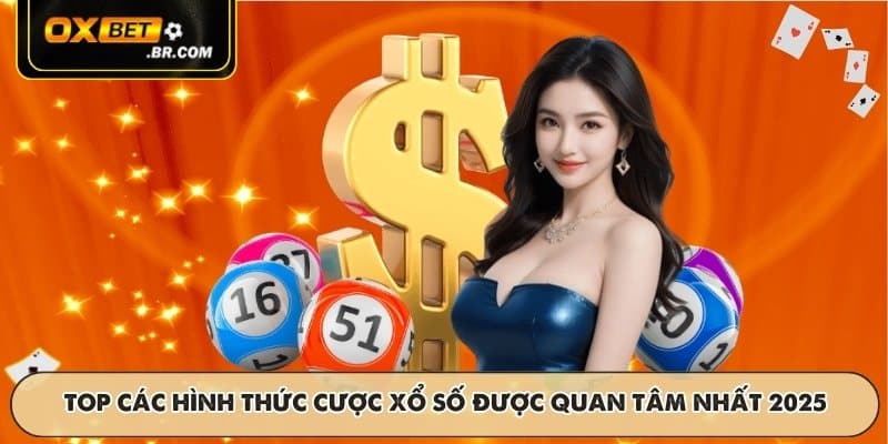 TOP các hình thức cược xổ số được quan tâm nhất 2025